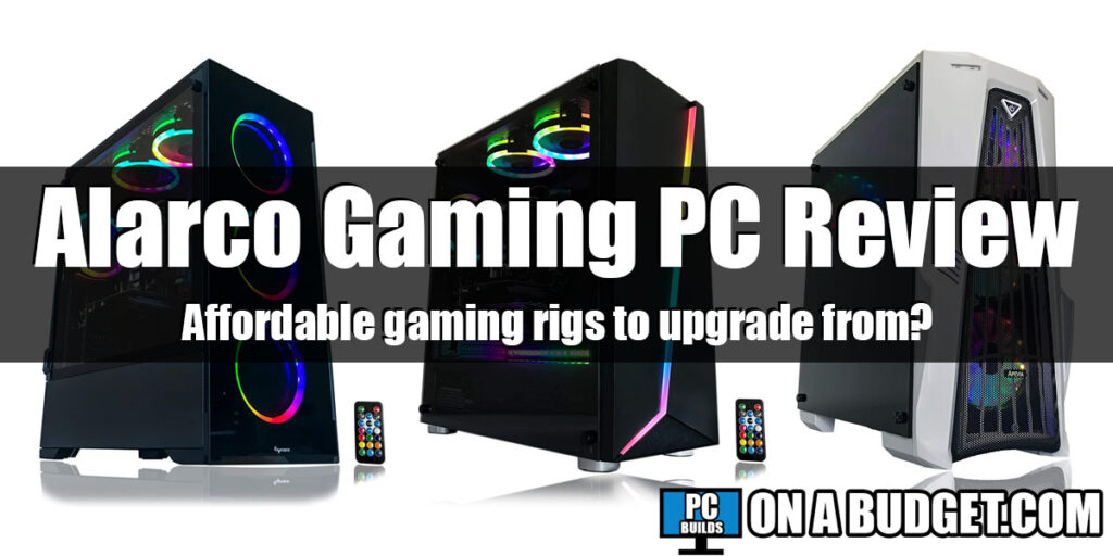 Alarco Gaming PC Review, Affordable Rigs To Upgrade From? PC Builds On A Budget