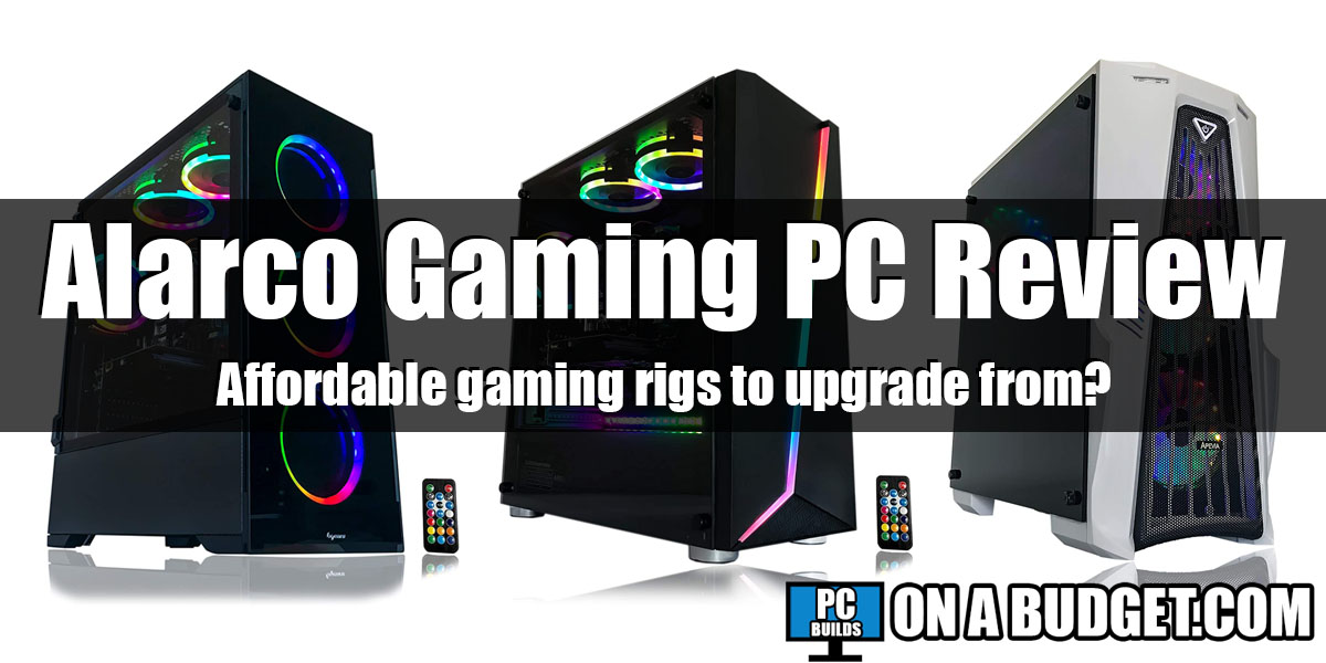 Alarco Gaming PC Review 2022, Affordable Rigs To Upgrade From?