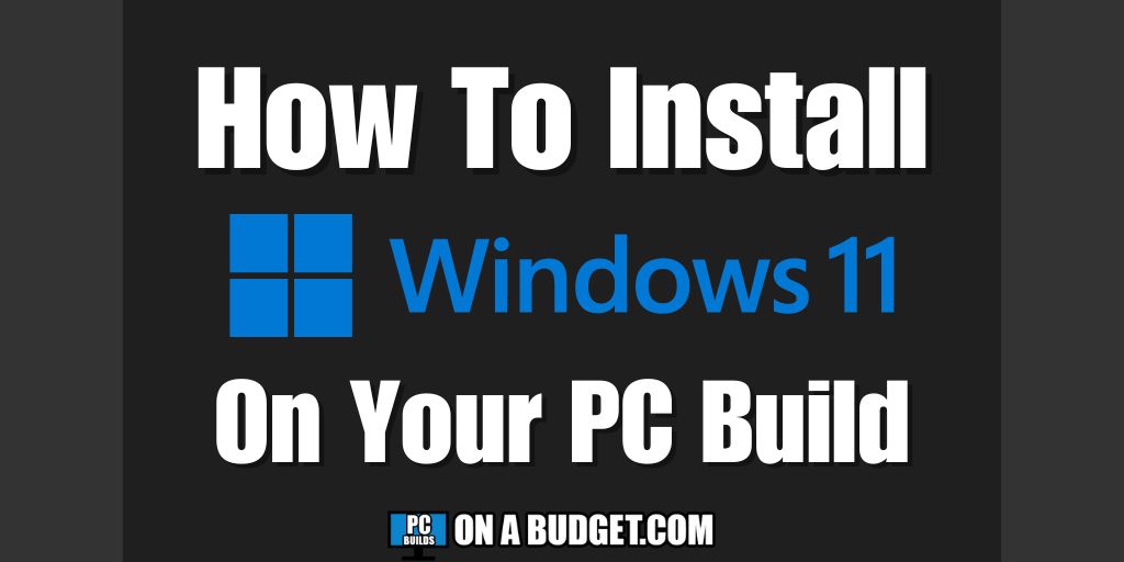 How To Install Windows 11 On Your New PC Build